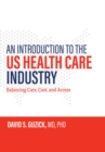 An Introduction to the US Health Care Industry : Balancing Care, Cost, and Access - Book