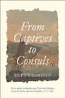 From Captives to Consuls : Three Sailors in Barbary and Their Self-Making across the Early American Republic, 1770-1840 - Book