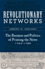 Revolutionary Networks : The Business and Politics of Printing the News, 1763-1789 - Book