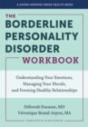 The Borderline Personality Disorder Workbook : Understanding Your Emotions, Managing Your Moods, and Forming Healthy Relationships - Book