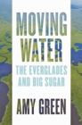 Moving Water : The Everglades and Big Sugar - Book