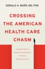 Crossing the American Health Care Chasm : Finding the Path to Bipartisan Collaboration in National Health Care Policy - Book