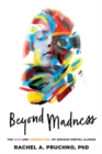 Beyond Madness : The Pain and Possibilities of Serious Mental Illness - Book