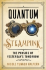 Quantum Steampunk : The Physics of Yesterday's Tomorrow - Book