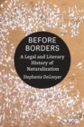 Before Borders : A Legal and Literary History of Naturalization - Book