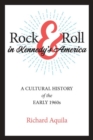 Rock & Roll in Kennedy's America : A Cultural History of the Early 1960s - Book