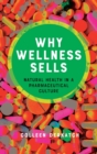 Why Wellness Sells : Natural Health in a Pharmaceutical Culture - Book