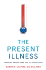 The Present Illness : American Health Care and Its Afflictions - Book