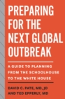 Preparing for the Next Global Outbreak : A Guide to Planning from the Schoolhouse to the White House - Book