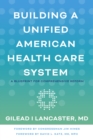 Building a Unified American Health Care System : A Blueprint for Comprehensive Reform - Book