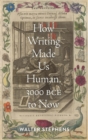 How Writing Made Us Human, 3000 BCE to Now - Book