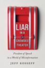 Liar in a Crowded Theater : Freedom of Speech in a World of Misinformation - Book