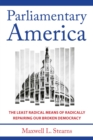 Parliamentary America : The Least Radical Means of Radically Repairing Our Broken Democracy - Book
