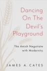 Dancing on the Devil's Playground : The Amish Negotiate with Modernity - Book