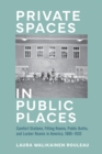 Private Spaces in Public Places : Comfort Stations, Fitting Rooms, Public Baths, and Locker Rooms in America, 1880–1930 - Book