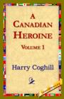 A Canadian Heroine, Volume 1 - Book