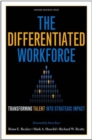 The Differentiated Workforce : Translating Talent into Strategic Impact - Book