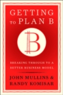 Getting to Plan B : Breaking Through to a Better Business Model - Book