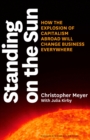 Standing on the Sun : How the Explosion of Capitalism Abroad Will Change Business Everywhere - Book
