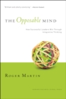 The Opposable Mind : How Successful Leaders Win Through Integrative Thinking - Book