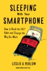 Sleeping with Your Smartphone : How to Break the 24/7 Habit and Change the Way You Work - Book