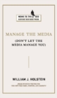 Manage the Media : Don't Let the Media Manage You - eBook
