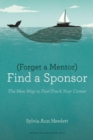 Forget a Mentor, Find a Sponsor : The New Way to Fast-Track Your Career - Book