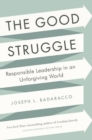 The Good Struggle : Responsible Leadership in an Unforgiving World - Book