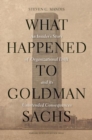 What Happened to Goldman Sachs : An Insider's Story of Organizational Drift and Its Unintended Consequences - Book