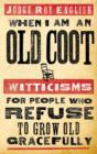 When I Am An Old Coot : Witticisms For People Who Refuse to Grow Old Gracefully - eBook