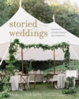 Storied Weddings : Inspiration for a Timeless Celebration that is Perfectly You - Book