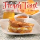 French Toast : Stacked, Stuffed, Baked - Book