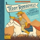 Little Naturalists: Teddy Roosevelt Loved the Outdoors - Book