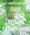 Ted Kennedy Watson’s Guide to Stylish Entertaining : Stylishly Breaking Bread with Those You Love - Book