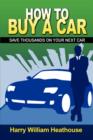 How to Buy a Car : Save Thousands on Your Next Car - Book