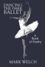 Dancing the Dark Ballet : A Book of Poetry - Book