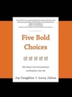 Five Bold Choices : Rise Above your Circumstances and Redefine your Life - Book
