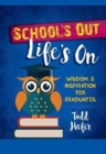School's Out, Life's On: Wisdom & Inspiration for Graduates - Book