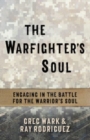 The Warfighter's Soul : Engaging in the Battle for the Warrior's Soul - Book