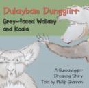 Dulaybam Dunggiirr : Grey-faced Wallaby and Koala - Book