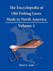 The Encyclodpedia of Old Fishing Lures : Made in North Americaq v. 1 - Book