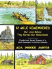 12 Mile Remembered Our Lives Before They Burned Our Homesteads : Flooded and Burned Dreams of a Small Community in British Columbia - Book