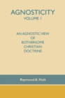 Agnosticity Volume 1 : An Agnostic View of Bothersome Christian Doctrine - eBook