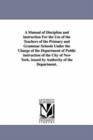 A Manual of Discipline and Instruction for the Use of the Teachers of the Primary and Grammar Schools Under the Charge of the Department of Public I - Book