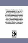 A Manual of Parliamentary Practice, Composed originally For the Use of the Senate of the United States. by Thomas Jefferson. With References to the Practice and Rules of the House of Representatives. - Book
