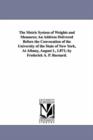 The Metric System of Weights and Measures; An Address Delivered Before the Convocation of the University of the State of New York, at Albany, August L - Book