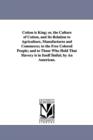 Cotton is King; or, the Culture of Cotton, and Its Relation to Agriculture, Manufactures and Commerce; to the Free Colored People; and to Those Who Hold That Slavery is in Itself Sinful; by An America - Book