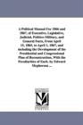 A Political Manual For 1866 and 1867, of Executive, Legislative, Judicial, Politico-Military, and General Facts, From April 15, 1865, to April 1, 1867, and including the Development of the Presidentia - Book