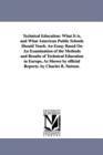 Technical Education : What It is, and What American Public Schools Should Teach. An Essay Based On An Examination of the Methods and Results of Technical Education in Europe, As Shown by official Repo - Book