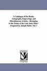 A Catalogue of the Books, Autographs, Engravings, and Miscellaneous Articles : Belonging to the Estate of the Late John Allan / Prepared by Joseph Sabin. Vol. 1 - Book